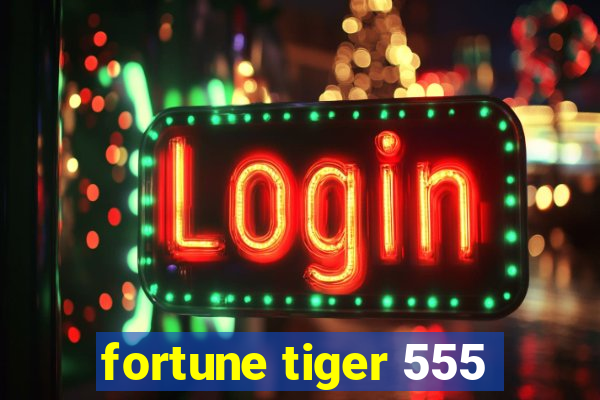 fortune tiger 555